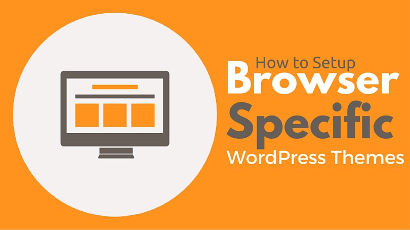 How to Setup Browser Specific WordPress Themes to Your Blog Visitors